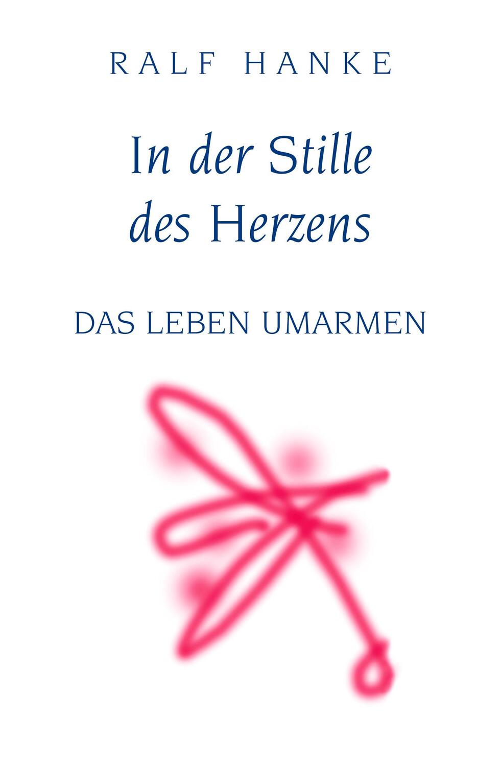 Cover: 9783833437687 | In der Stille des Herzens | Das Leben umarmen | Ralf Hanke | Buch