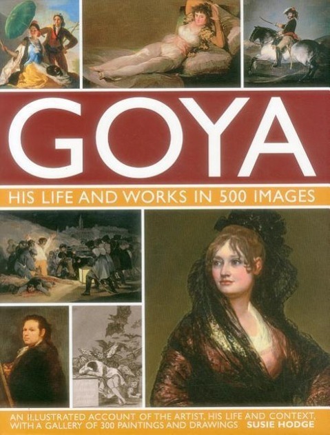 Cover: 9780754829904 | Goya: His Life & Works in 500 Images: An Illustrated Account of the...