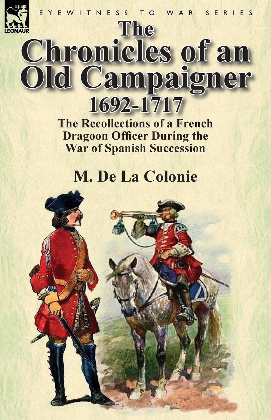 Cover: 9780857069610 | The Chronicles of an Old Campaigner 1692-1717 | M. De La Colonie