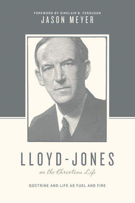 Cover: 9781433545276 | Lloyd-Jones on the Christian Life | Doctrine and Life as Fuel and Fire