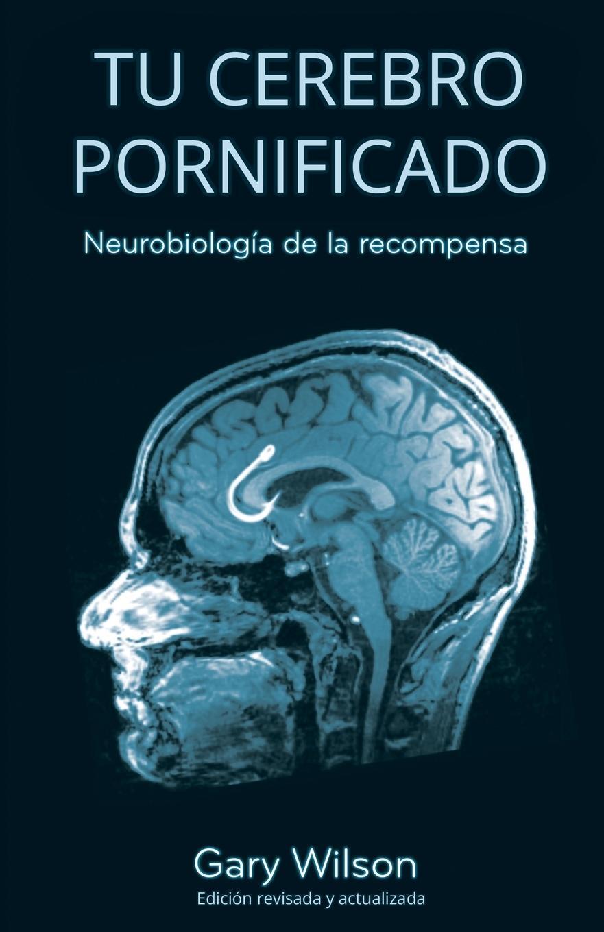 Cover: 9780993161650 | Tu Cerebro Pornificado | Neurobiología de la recompensa | Gary Wilson
