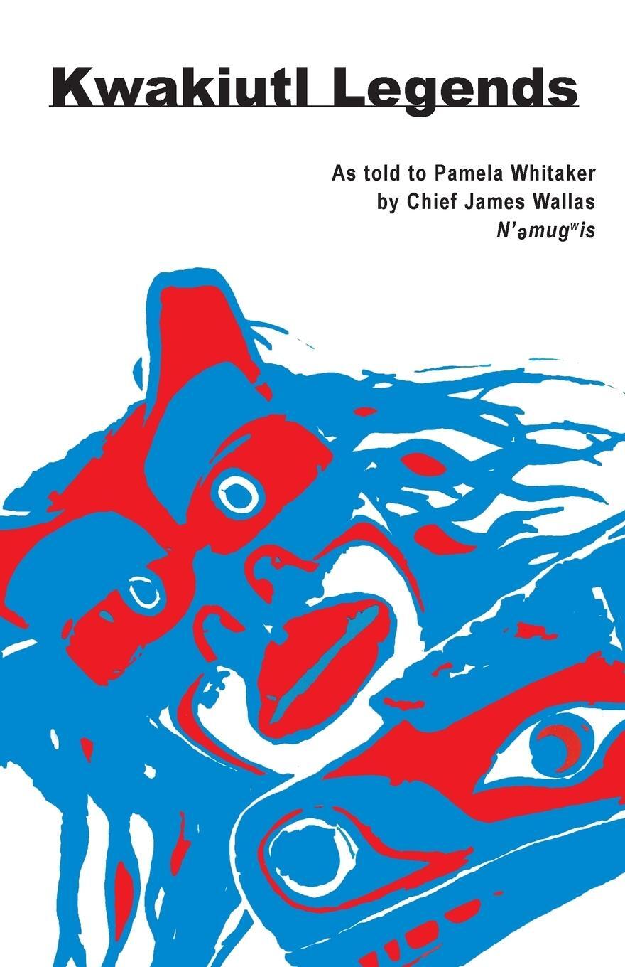 Cover: 9780888392305 | Kwakiutl Legends | as told to Pamela Whitaker by Chief James Wallas