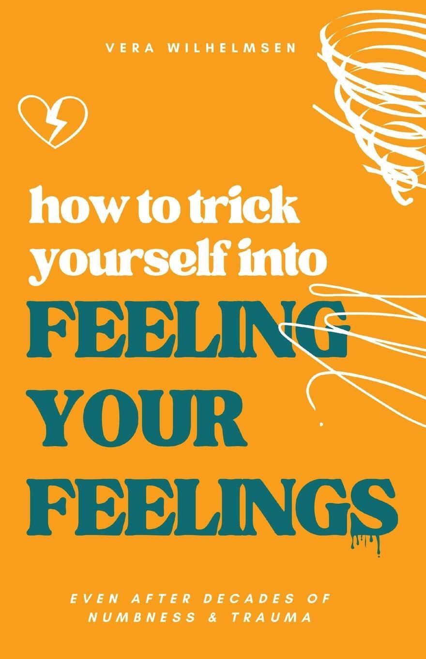 Cover: 9788230353882 | How to Trick Yourself Into Feeling Your Feelings | Vera Wilhelmsen