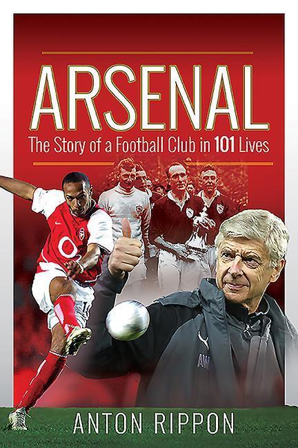 Cover: 9781526767745 | Arsenal: The Story of a Football Club in 101 Lives | Anton Rippon