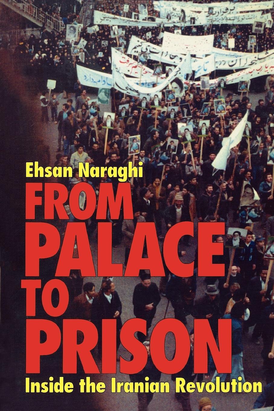 Cover: 9781566637671 | From Palace to Prison | Inside the Iranian Revolution | Ehsan Naraghi
