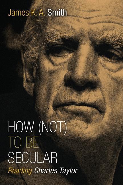 Cover: 9780802867612 | How (Not) to Be Secular: Reading Charles Taylor | James K. A. Smith