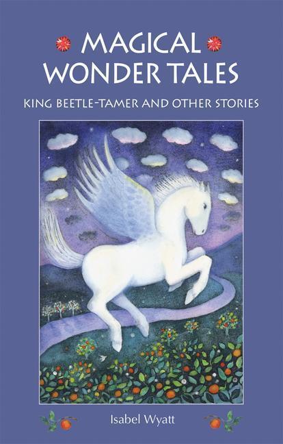 Cover: 9781782500094 | Magical Wonder Tales | King Beetle Tamer and Other Stories | Wyatt