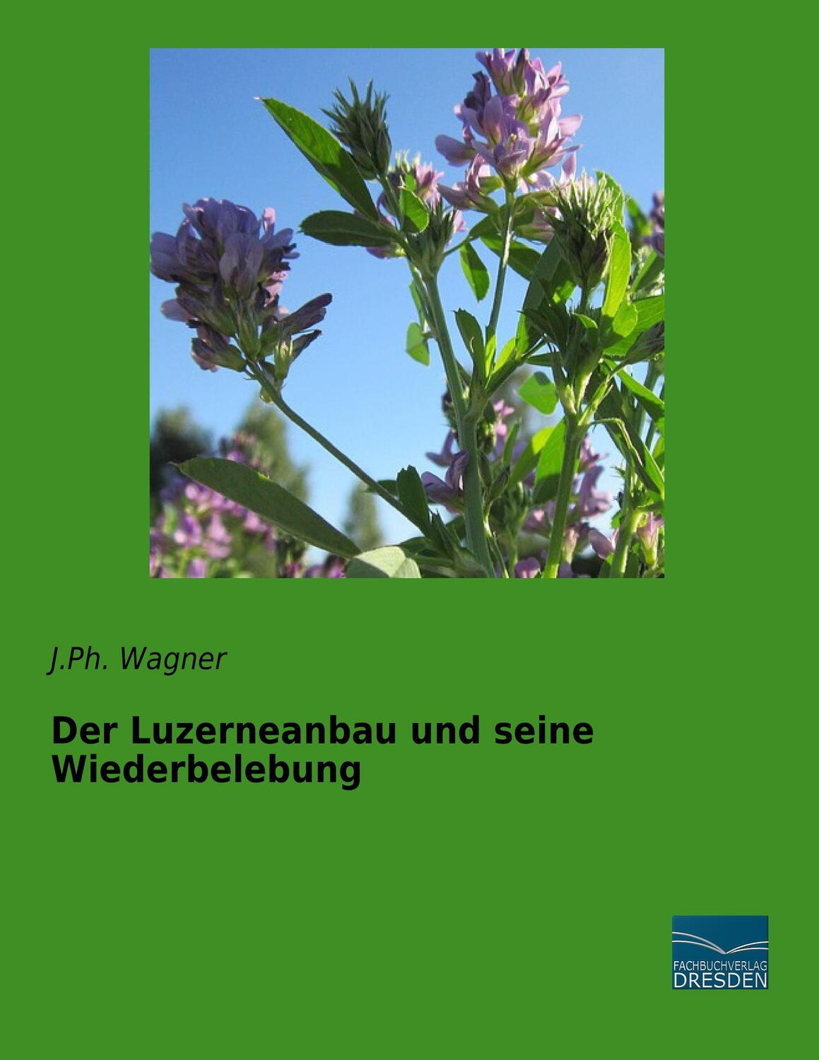 Cover: 9783956929823 | Der Luzerneanbau und seine Wiederbelebung | J. Ph. Wagner | Buch