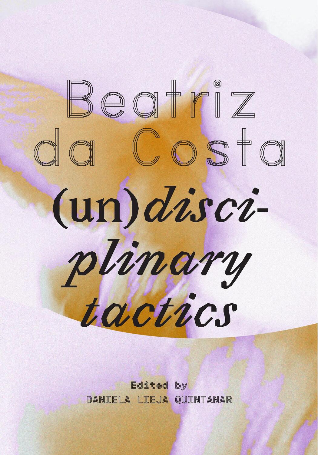 Cover: 9780262549486 | Beatriz da Costa | (un)disciplinary tactics | Daniela Lieja Quintanar