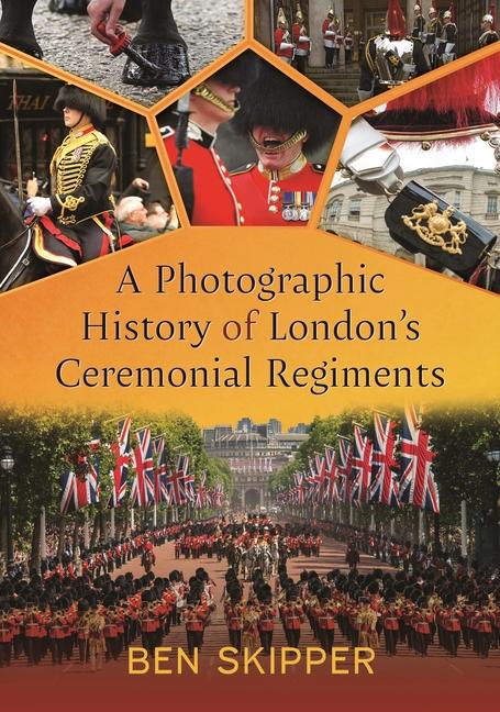 Cover: 9781399042970 | A Photographic History of London's Ceremonial Regiments | Ben Skipper