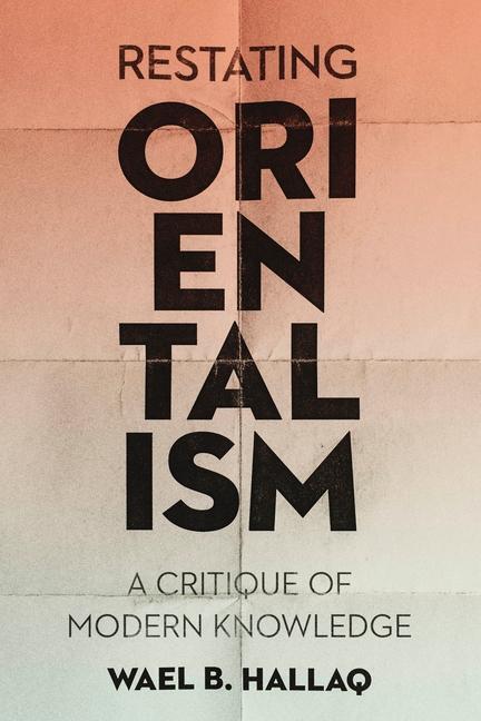 Cover: 9780231187626 | Restating Orientalism | A Critique of Modern Knowledge | Wael Hallaq