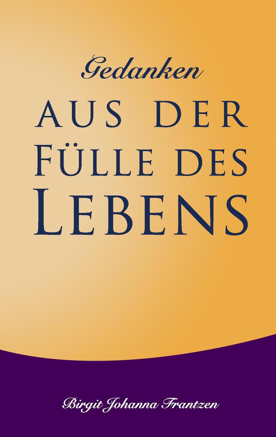Cover: 9783734744501 | Gedanken aus der Fülle des Lebens | Birgit Johanna Frantzen | Buch