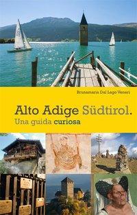 Cover: 9788872834541 | Alto Adige Südtirol. | Una guida curiosa | Brunamaria Dal Lago Veneri