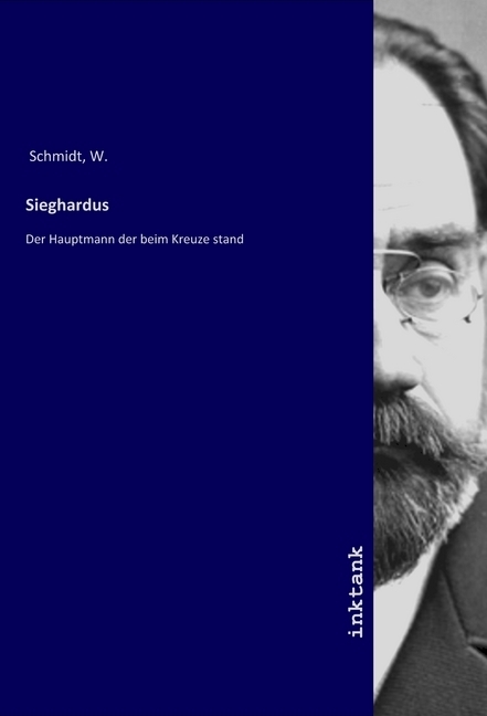 Cover: 9783747769829 | Sieghardus | Der Hauptmann der beim Kreuze stand | W. Schmidt | Buch