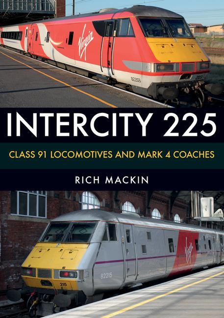 Cover: 9781445676388 | Intercity 225: Class 91 Locomotives and Mark 4 Coaches | Rich Mackin