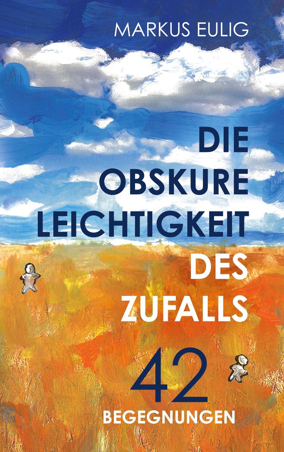 Cover: 9783754358313 | Die obskure Leichtigkeit des Zufalls | 42 Begegnungen | Markus Eulig