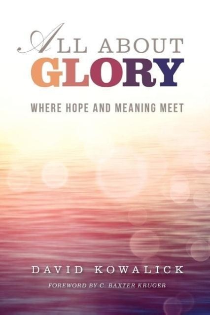 Cover: 9780992339203 | All about Glory | Where Hope and Meaning Meet | David Kowalick | Buch