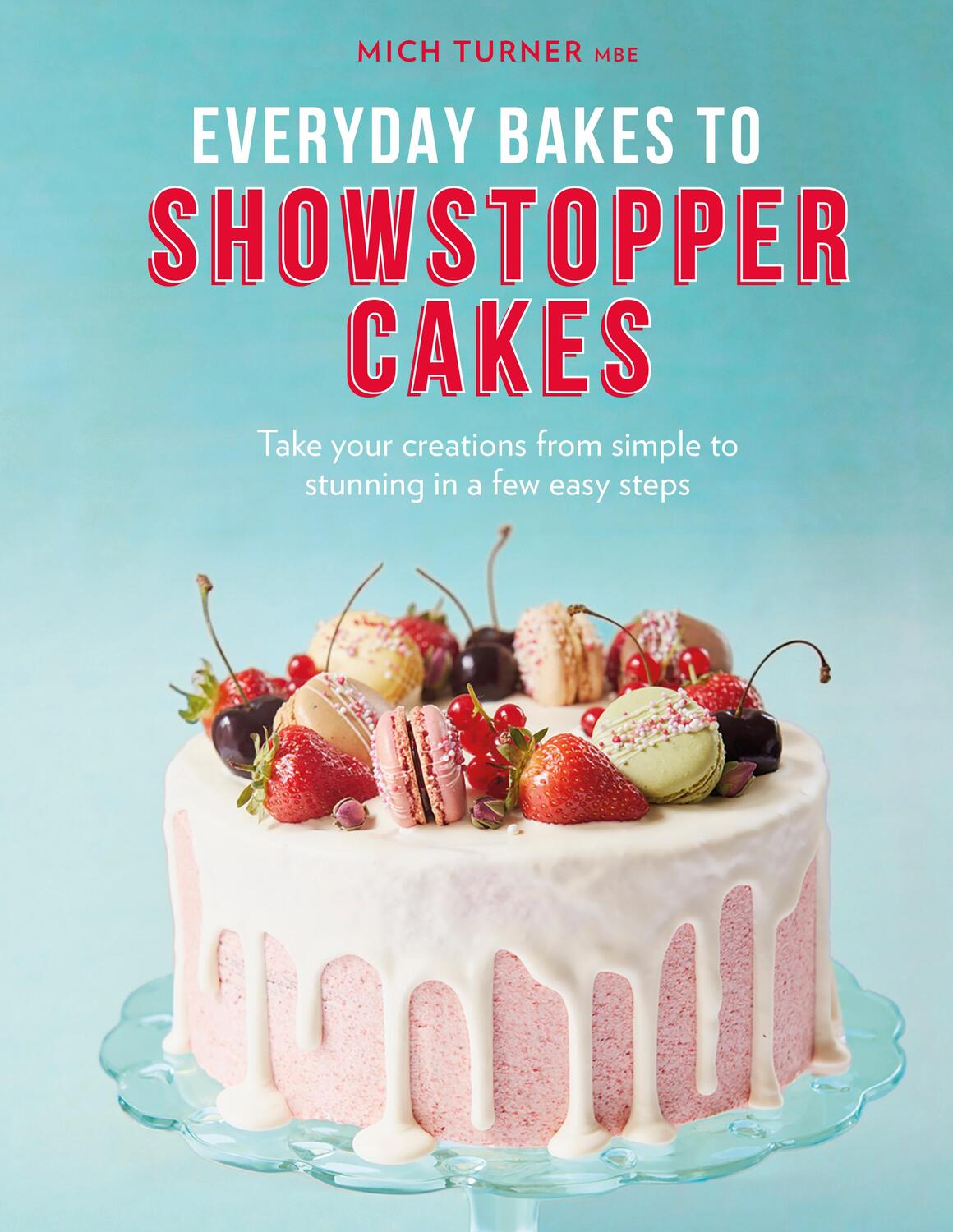 Cover: 9780711247079 | Everyday Bakes to Showstopper Cakes | Mich Turner | Buch | Gebunden