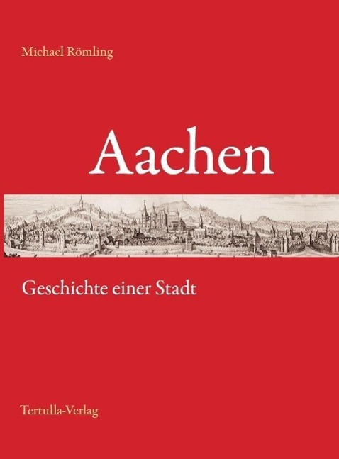 Cover: 9783981560237 | Aachen | Geschichte einer Stadt | Michael Römling | Taschenbuch | 2014