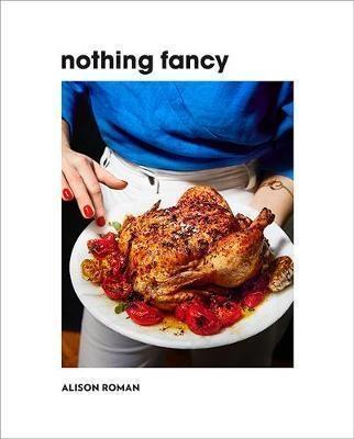 Cover: 9781743795378 | Nothing Fancy | Unfussy Food for Having People Over | Alison Roman