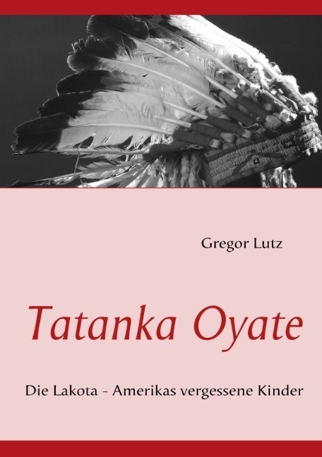 Cover: 9783837098884 | Tatanka Oyate | Die Lakota - Amerikas vergessene Kinder | Gregor Lutz
