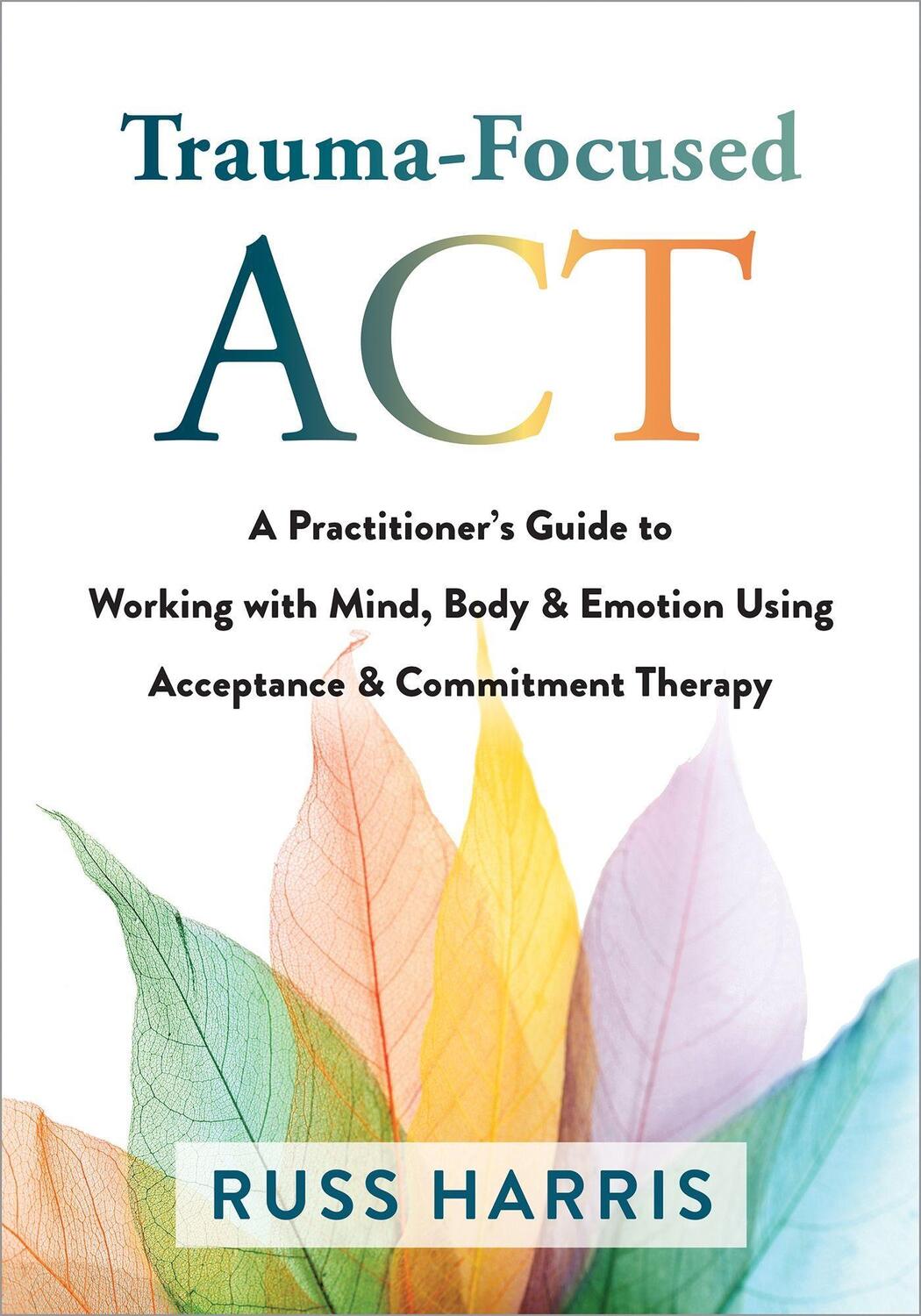 Cover: 9781684038213 | Trauma-Focused ACT: A Practitioner's Guide to Working with Mind,...