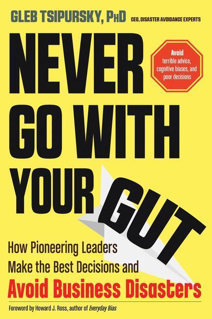 Cover: 9781632651624 | Never Go with Your Gut: How Pioneering Leaders Make the Best...