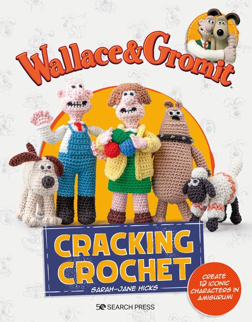 Cover: 9781800921535 | Wallace &amp; Gromit: Cracking Crochet: Create 12 Iconic Characters in...