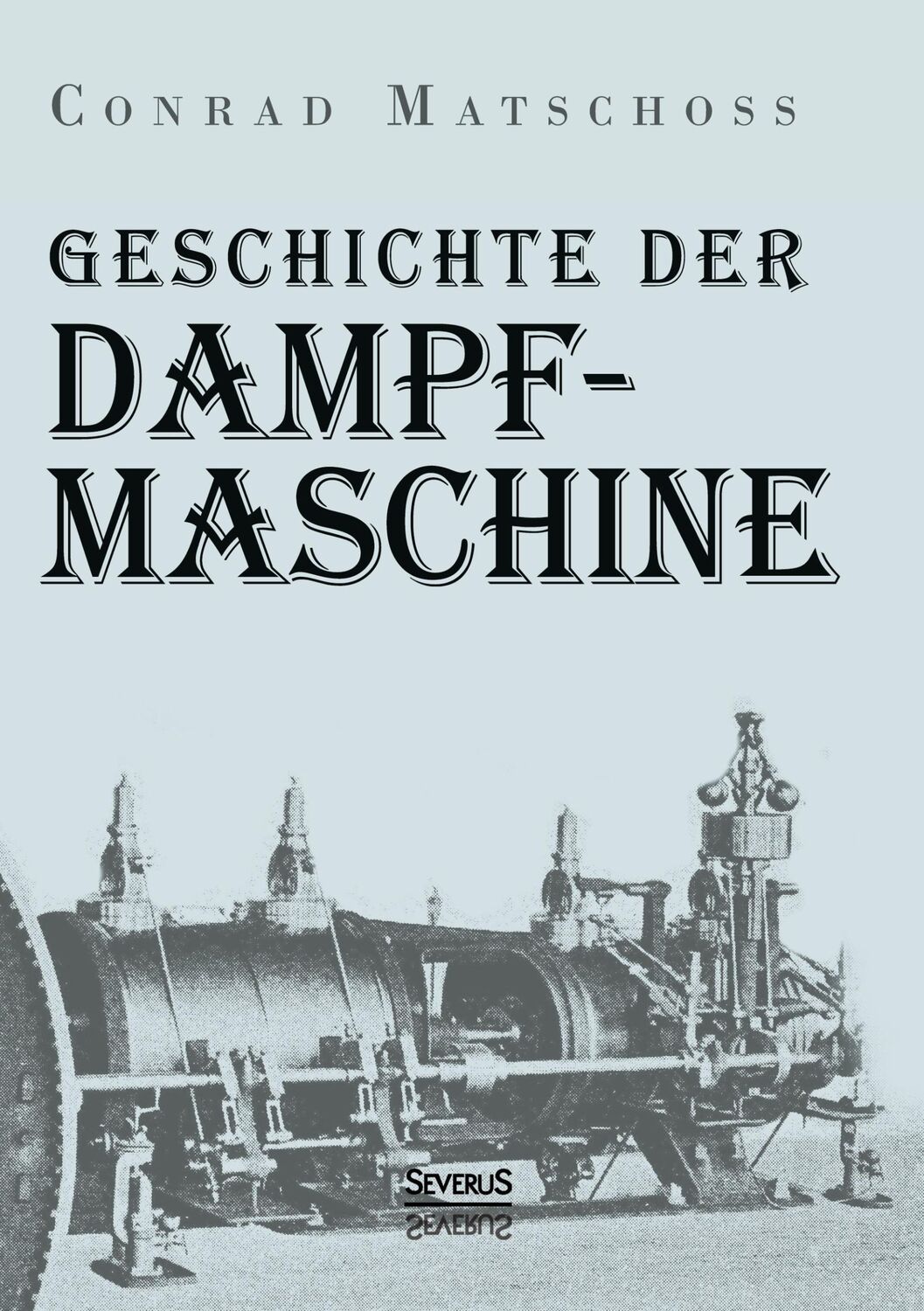 Cover: 9783863477288 | Geschichte der Dampfmaschine | Conrad Matschoss | Taschenbuch | 468 S.