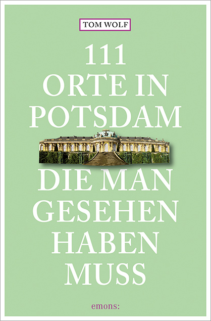 Cover: 9783954514199 | 111 Orte in Potsdam, die man gesehen haben muss | Tom Wolf | Buch