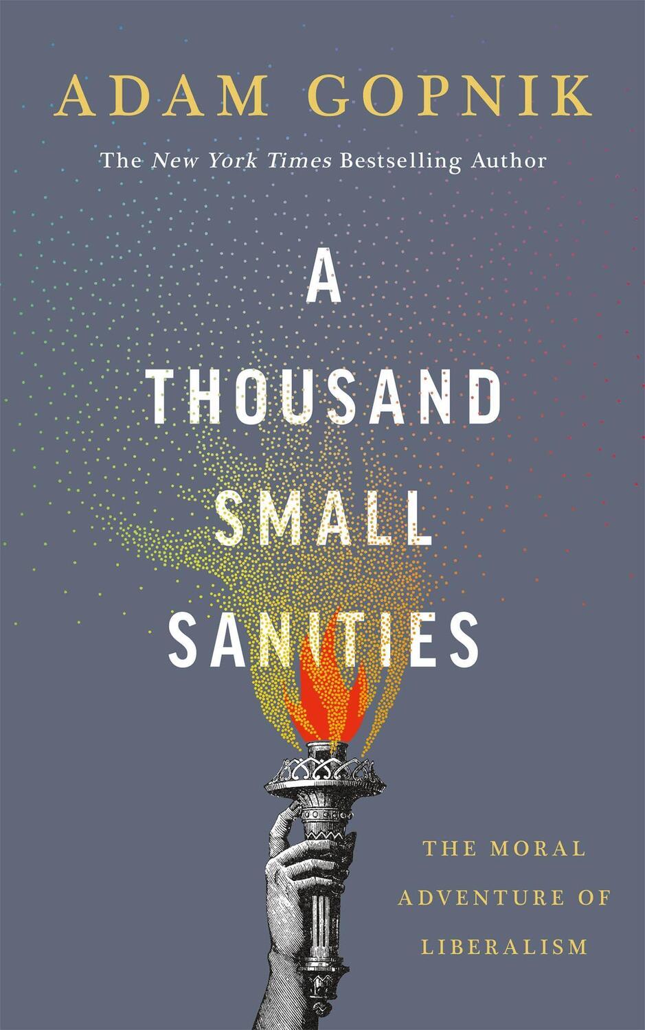 Cover: 9781529401585 | A Thousand Small Sanities | The Moral Adventure of Liberalism | Gopnik