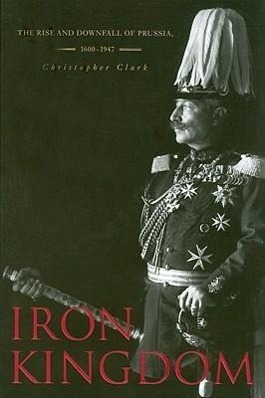 Cover: 9780674031968 | Iron Kingdom | The Rise and Downfall of Prussia, 1600-1947 | Clark