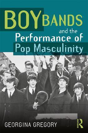 Cover: 9781138647329 | Boy Bands and the Performance of Pop Masculinity | Georgina Gregory