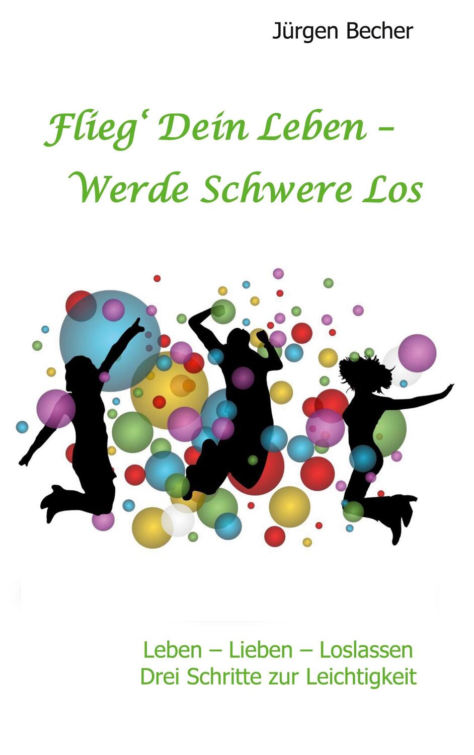 Cover: 9783848241996 | Flieg' Dein Leben - Werde Schwere los | Jürgen Becher | Taschenbuch
