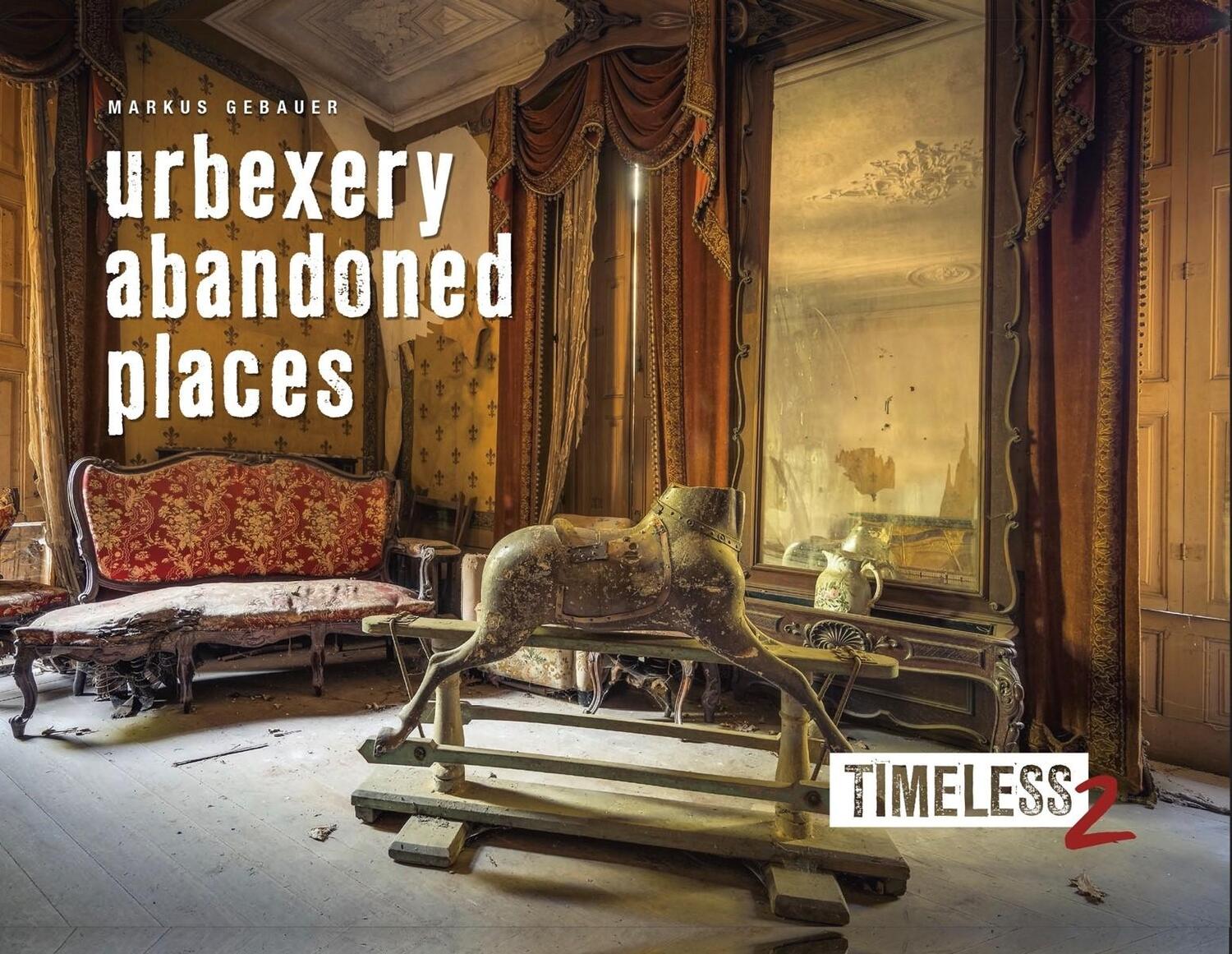 Cover: 9783981890341 | Timeless 2 | Urbexery Abandoned Places | Markus Gebauer | Buch | 2019