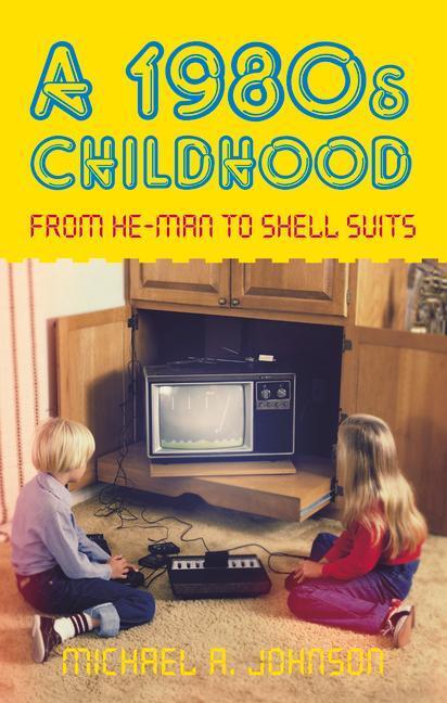 Cover: 9780752463377 | A 1980s Childhood | From He-Man to Shell Suits | Michael A Johnson
