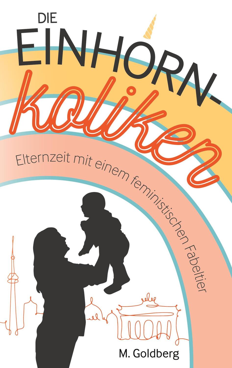 Cover: 9783347738515 | Die Einhorn-Koliken | Elternzeit mit einem feministischen Fabeltier