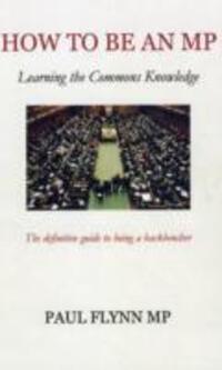 Cover: 9781849542203 | How to be an MP | Learning the Commons Knowledge | Paul Flynn | Buch