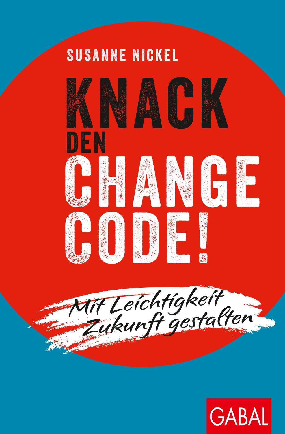 Cover: 9783967391015 | Knack den Change-Code! | Mit Leichtigkeit Zukunft gestalten | Nickel