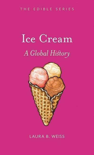 Cover: 9781861897923 | Ice Cream | A Global History | Laura B. Weiss | Buch | Edible | 2011