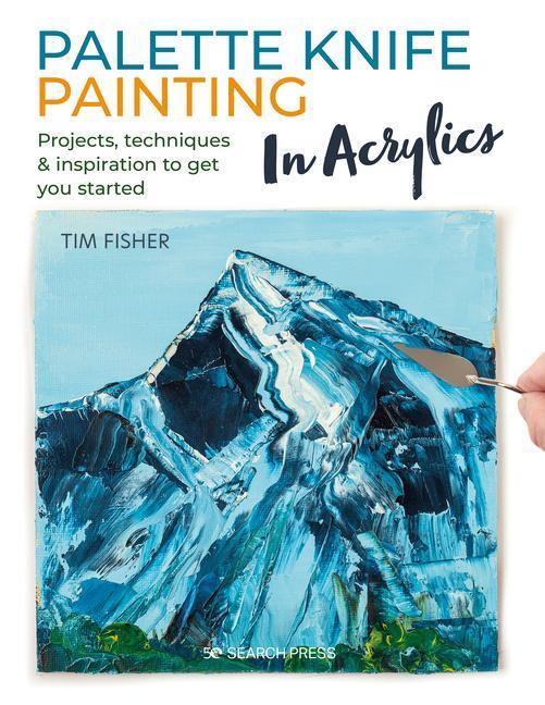 Cover: 9781782219699 | Palette Knife Painting in Acrylics | Tim Fisher | Taschenbuch | 2023