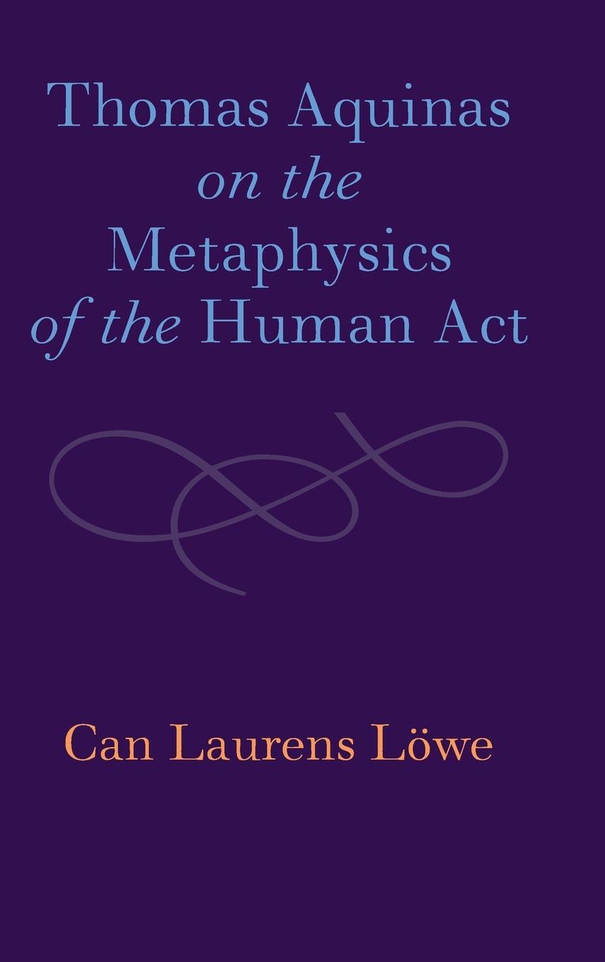 Cover: 9781108833646 | Thomas Aquinas on the Metaphysics of the Human Act | Can Laurens Löwe