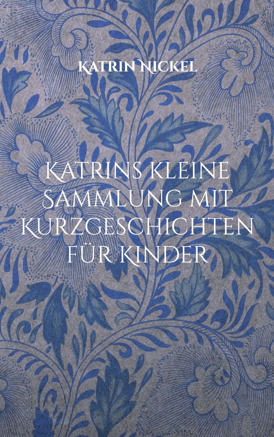 Cover: 9783757820862 | Katrins kleine Sammlung mit Kurzgeschichten für Kinder | Katrin Nickel