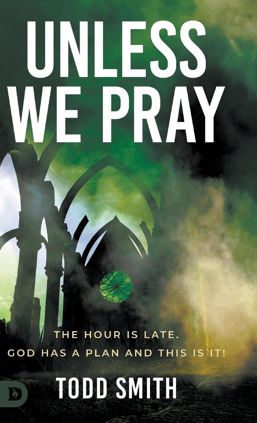 Cover: 9780768464887 | Unless We Pray | The Hour is Late. God has a Plan and This is It!