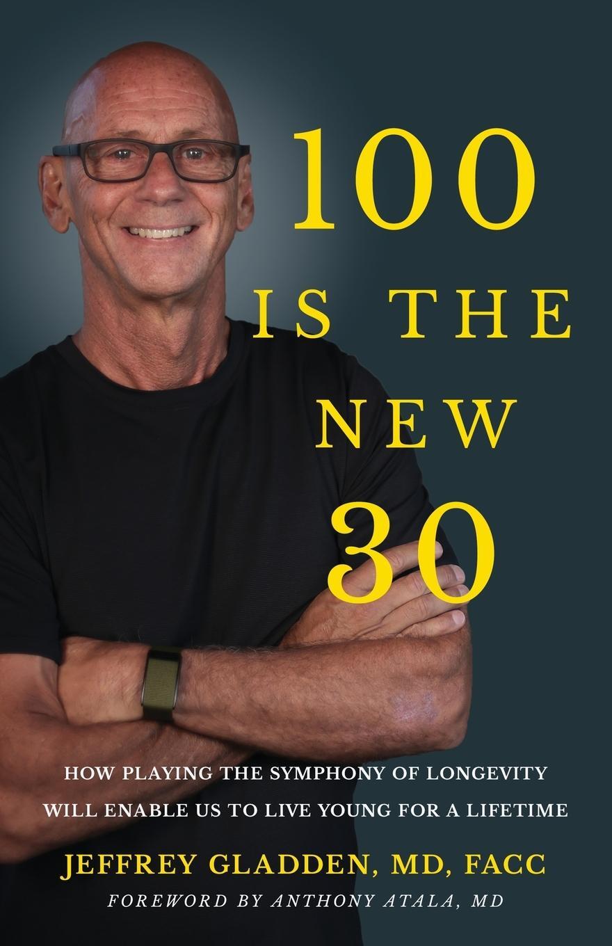 Cover: 9781636801872 | 100 IS THE NEW 30 | Jeffrey Gladden Md Facc | Taschenbuch | Paperback