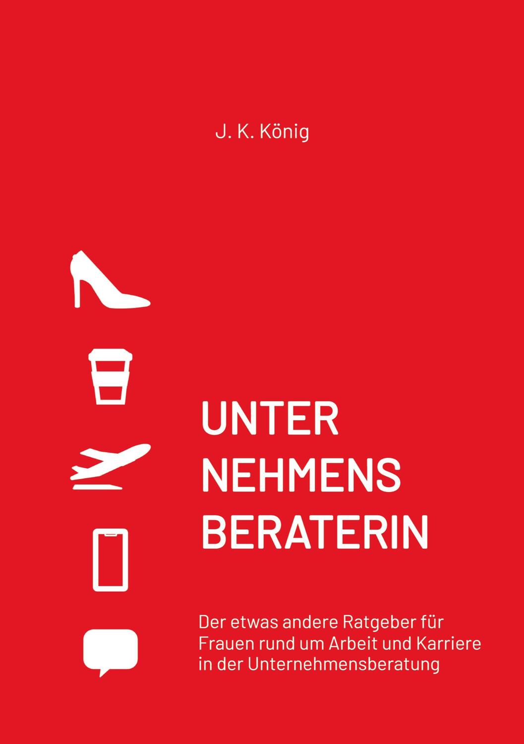 Cover: 9783347671782 | UNTERNEHMENSBERATERIN | J. K. König | Taschenbuch | Paperback | 432 S.