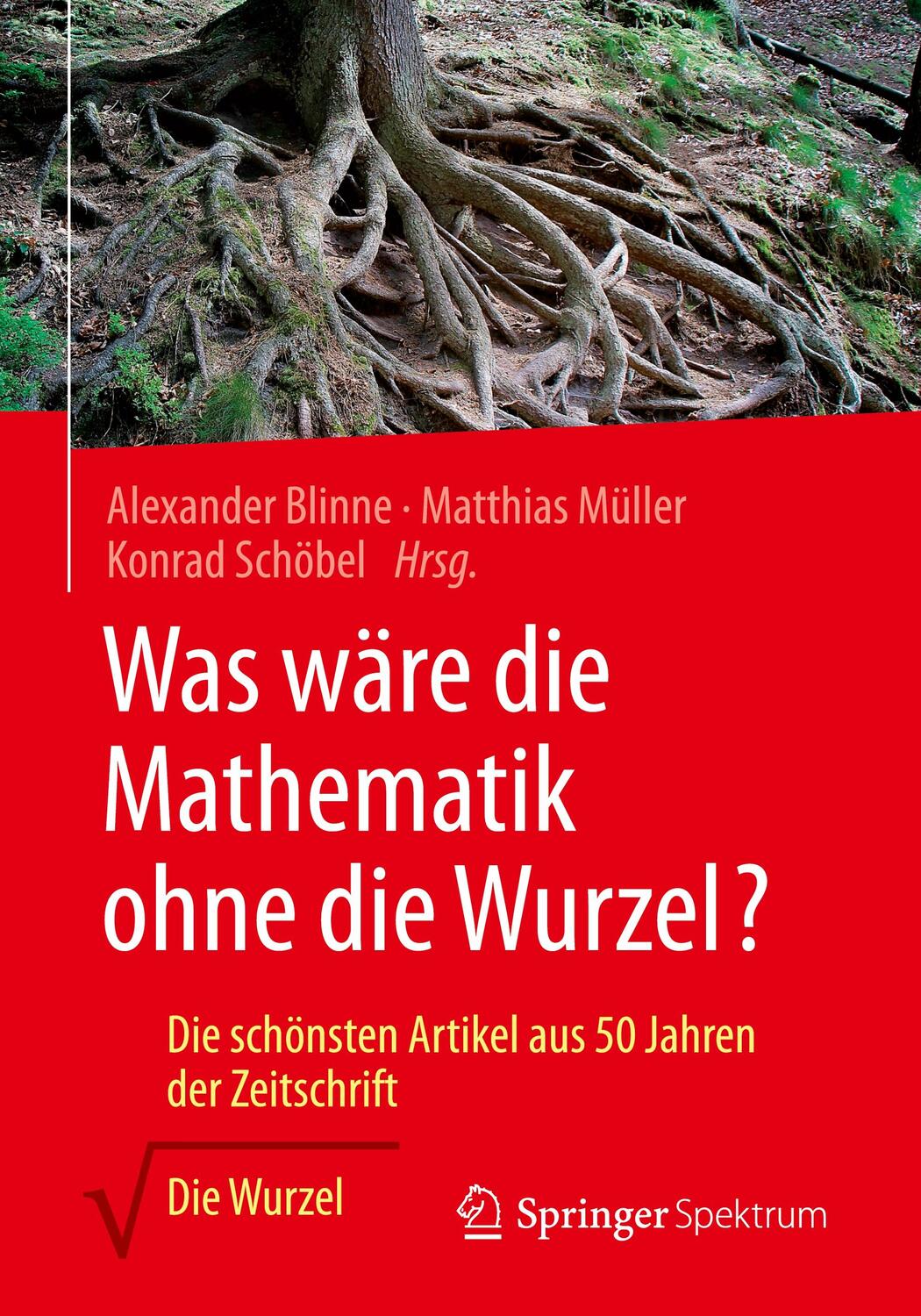 Cover: 9783658147587 | Was wäre die Mathematik ohne die Wurzel? | Alexander Blinne (u. a.)