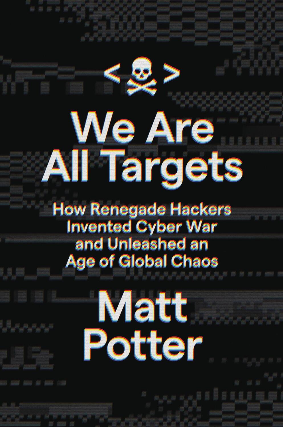 Cover: 9780306925733 | We Are All Targets: How Renegade Hackers Invented Cyber War and...