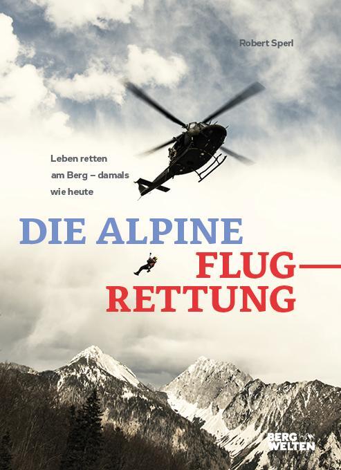 Cover: 9783711200365 | Die alpine Flugrettung | Leben retten am Berg - damals und heute