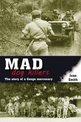 Cover: 9781907677786 | Mad Dog Killers: The Story of a Congo Mercenary | Ivan Smith | Buch